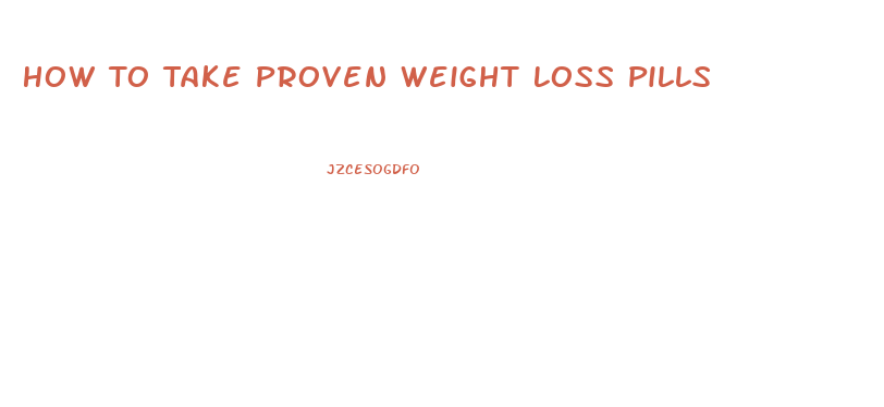 How To Take Proven Weight Loss Pills