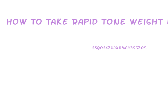 How To Take Rapid Tone Weight Loss Pills