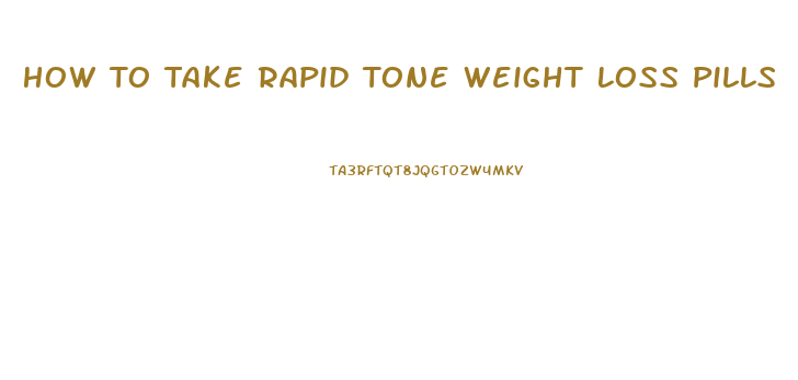 How To Take Rapid Tone Weight Loss Pills