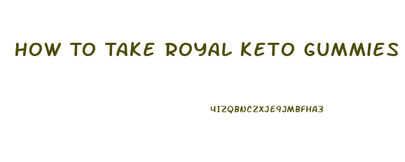 How To Take Royal Keto Gummies