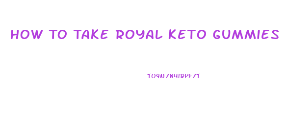 How To Take Royal Keto Gummies