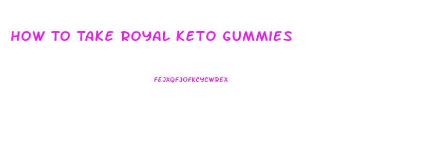 How To Take Royal Keto Gummies