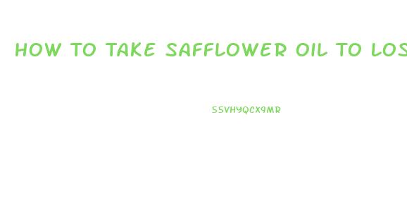 How To Take Safflower Oil To Lose Weight