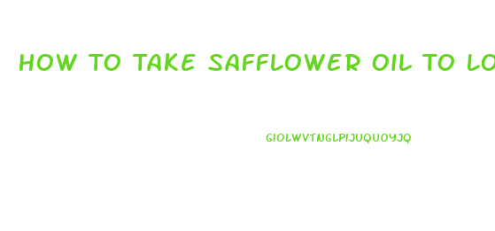 How To Take Safflower Oil To Lose Weight