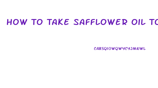 How To Take Safflower Oil To Lose Weight