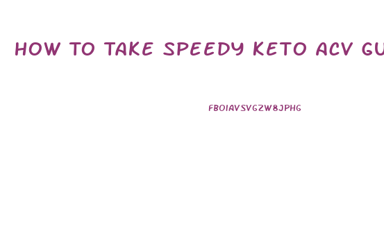 How To Take Speedy Keto Acv Gummies