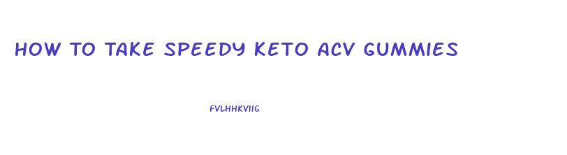 How To Take Speedy Keto Acv Gummies