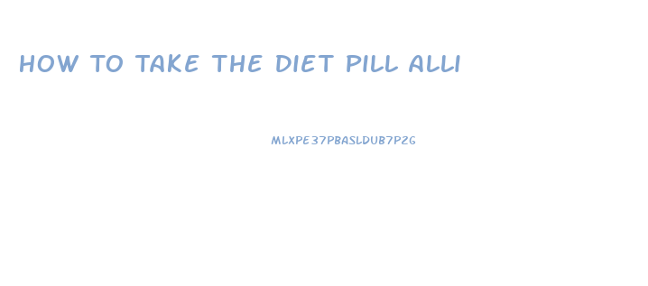 How To Take The Diet Pill Alli