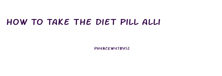 How To Take The Diet Pill Alli