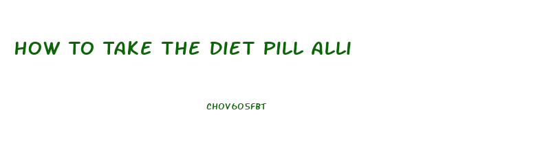 How To Take The Diet Pill Alli