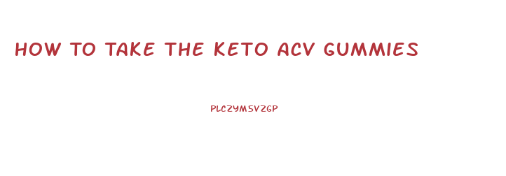 How To Take The Keto Acv Gummies