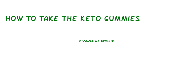 How To Take The Keto Gummies