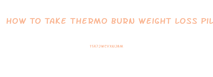 How To Take Thermo Burn Weight Loss Pill