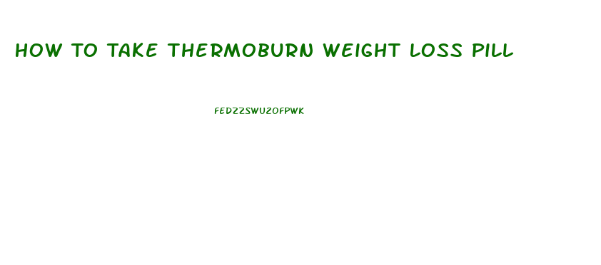 How To Take Thermoburn Weight Loss Pill