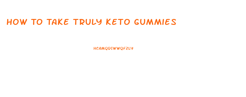 How To Take Truly Keto Gummies