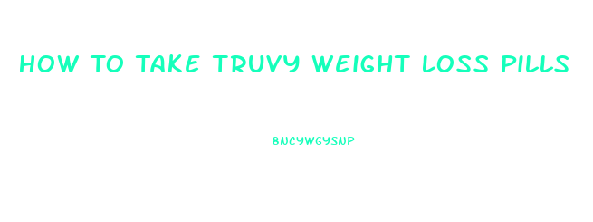 How To Take Truvy Weight Loss Pills