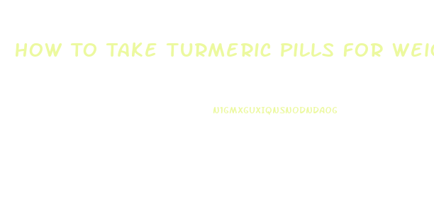 How To Take Turmeric Pills For Weight Loss