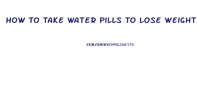 How To Take Water Pills To Lose Weight