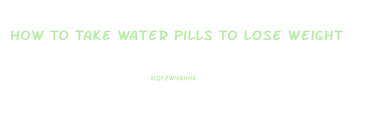 How To Take Water Pills To Lose Weight