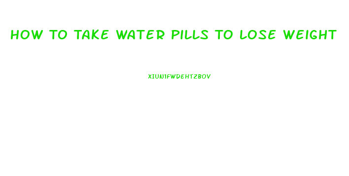 How To Take Water Pills To Lose Weight