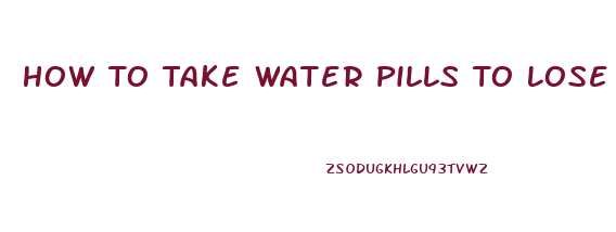 How To Take Water Pills To Lose Weight