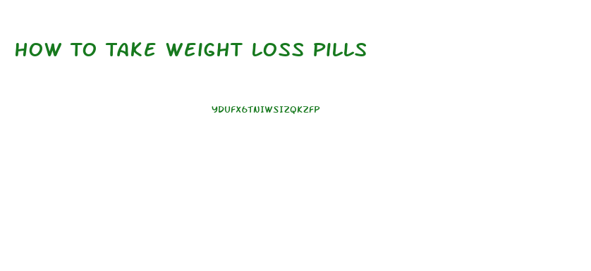 How To Take Weight Loss Pills