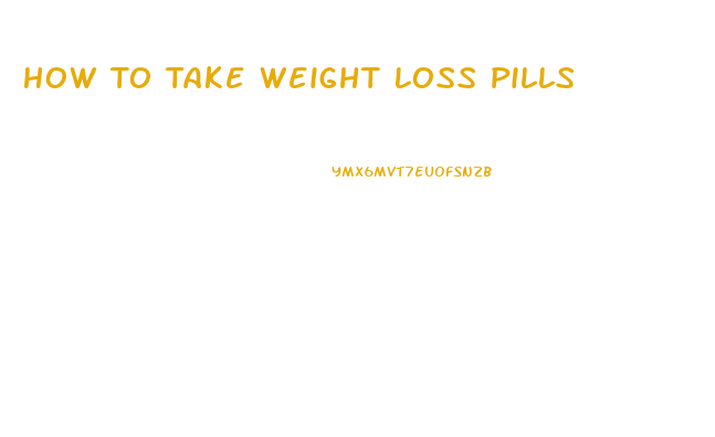 How To Take Weight Loss Pills