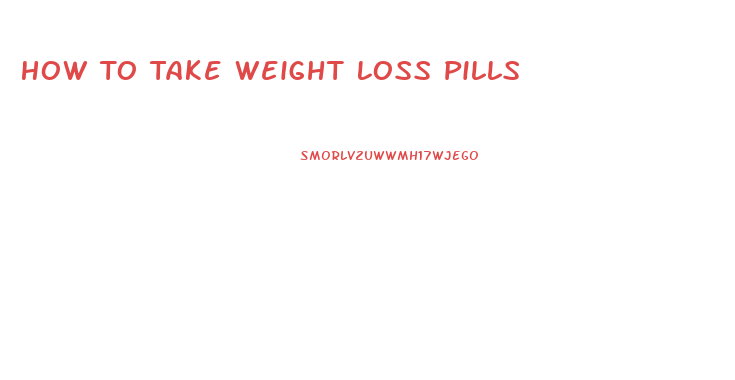 How To Take Weight Loss Pills