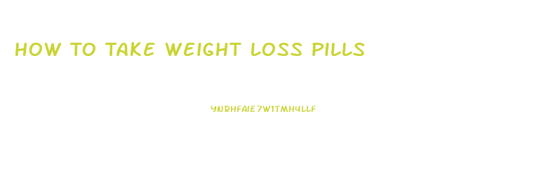 How To Take Weight Loss Pills