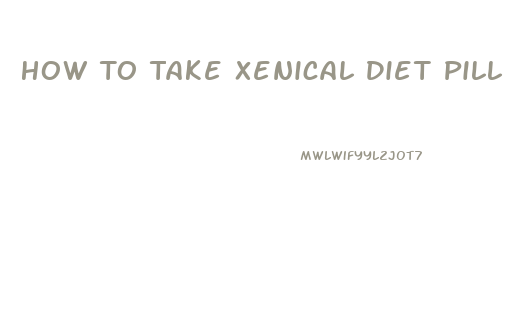 How To Take Xenical Diet Pill