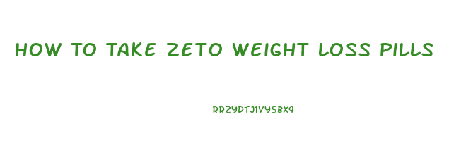 How To Take Zeto Weight Loss Pills
