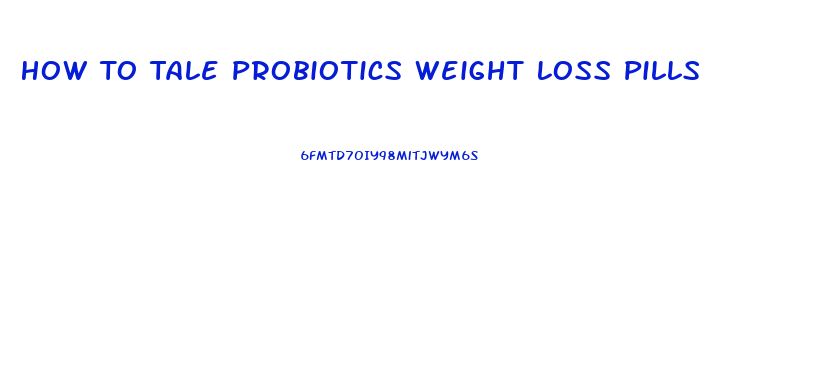 How To Tale Probiotics Weight Loss Pills