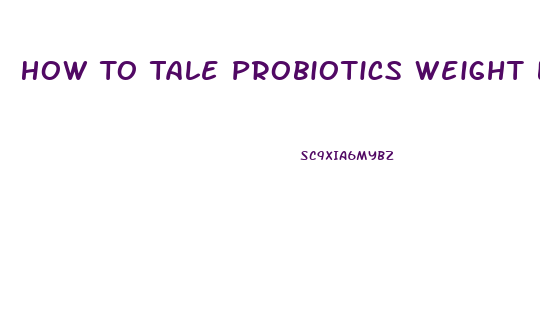 How To Tale Probiotics Weight Loss Pills Reviews