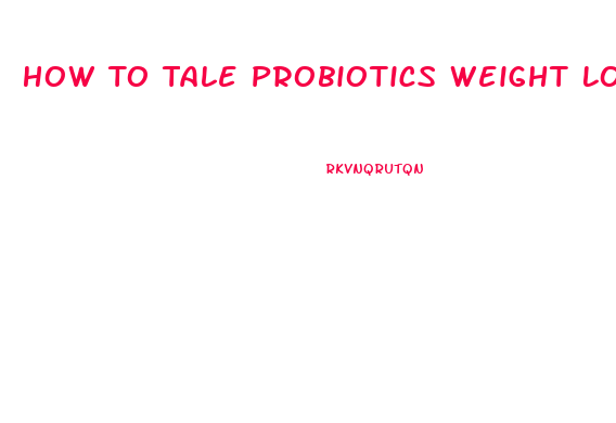 How To Tale Probiotics Weight Loss Pills