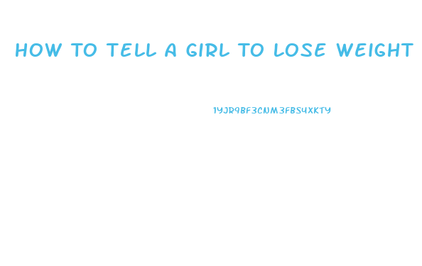 How To Tell A Girl To Lose Weight