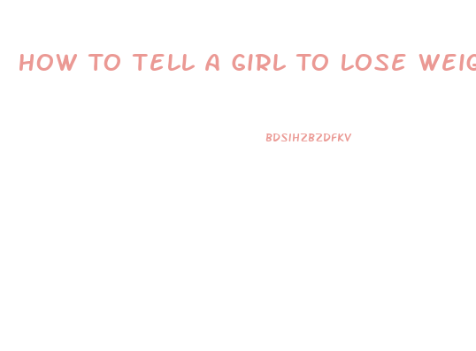 How To Tell A Girl To Lose Weight
