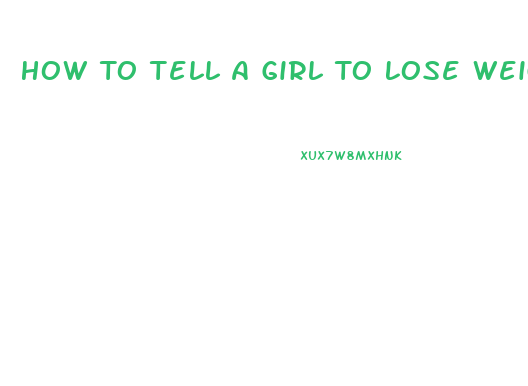 How To Tell A Girl To Lose Weight