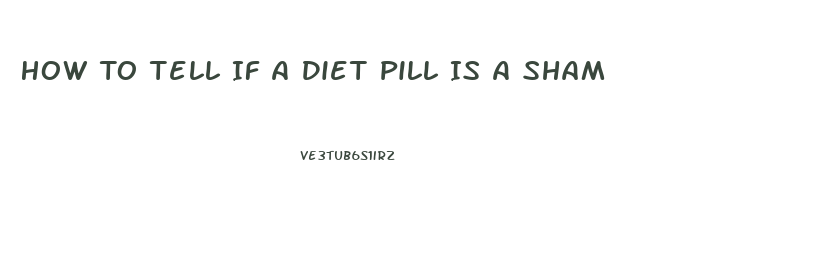 How To Tell If A Diet Pill Is A Sham