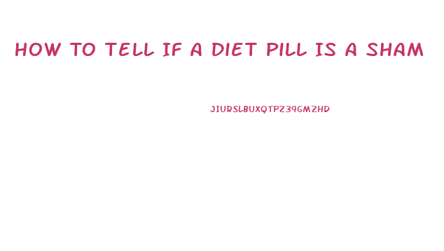 How To Tell If A Diet Pill Is A Sham