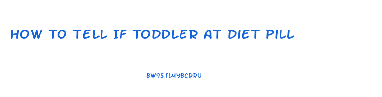 How To Tell If Toddler At Diet Pill