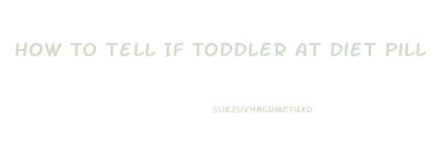 How To Tell If Toddler At Diet Pill