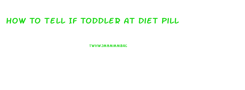 How To Tell If Toddler At Diet Pill