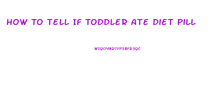 How To Tell If Toddler Ate Diet Pill