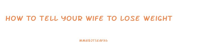 How To Tell Your Wife To Lose Weight