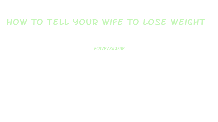 How To Tell Your Wife To Lose Weight
