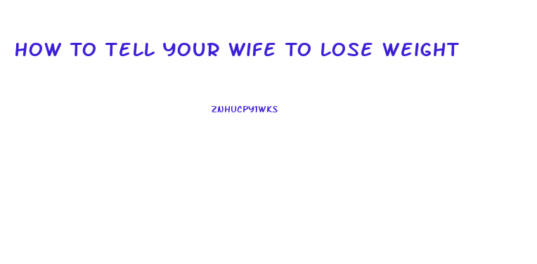 How To Tell Your Wife To Lose Weight