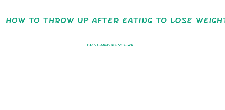 How To Throw Up After Eating To Lose Weight