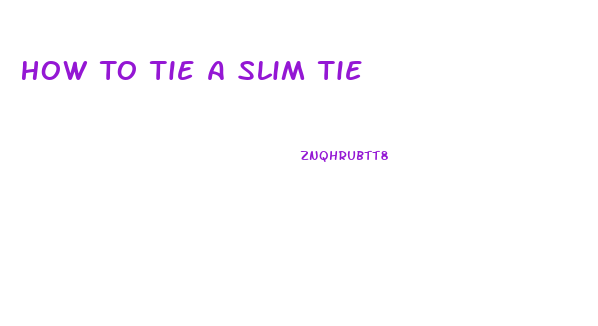 How To Tie A Slim Tie