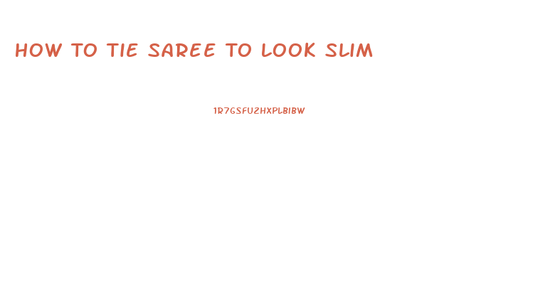 How To Tie Saree To Look Slim